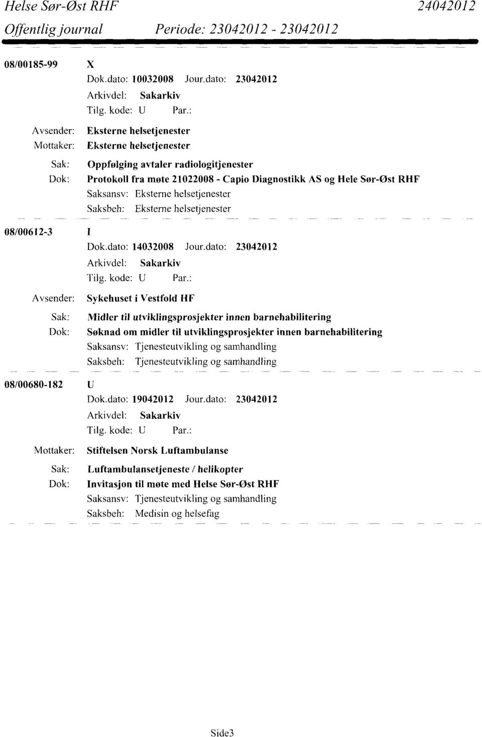 Saksansv: Eksterne helsetjenester Saksbeh: Eksterne helsetjenester 08/00612-3 1 Dok.dato: 14032008 Jour.