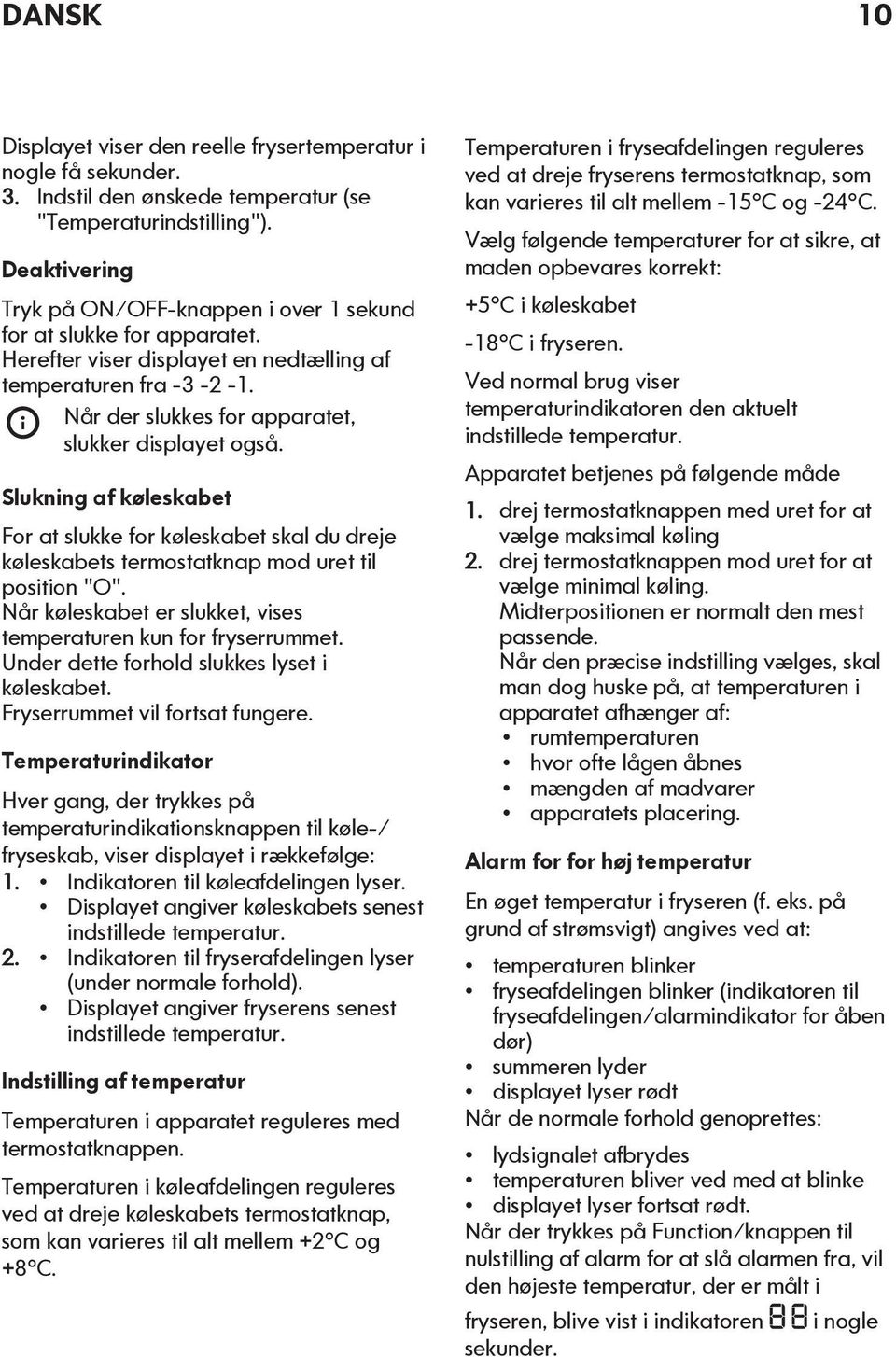 Når der slukkes for apparatet, slukker displayet også. Slukning af køleskabet For at slukke for køleskabet skal du dreje køleskabets termostatknap mod uret til position "O".