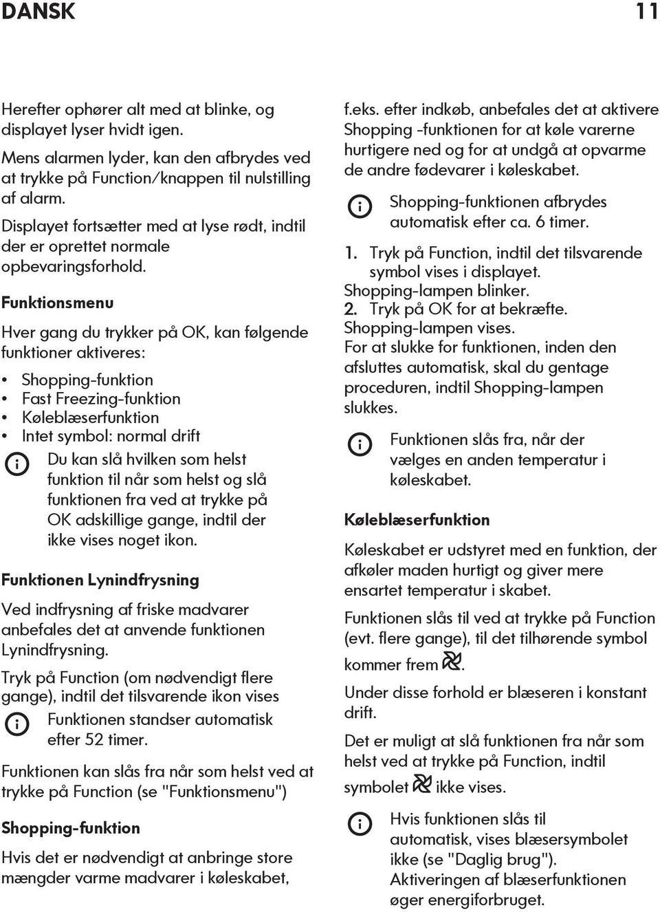 Funktionsmenu Hver gang du trykker på OK, kan følgende funktioner aktiveres: Shopping-funktion Fast Freezing-funktion Køleblæserfunktion Intet symbol: normal drift Du kan slå hvilken som helst