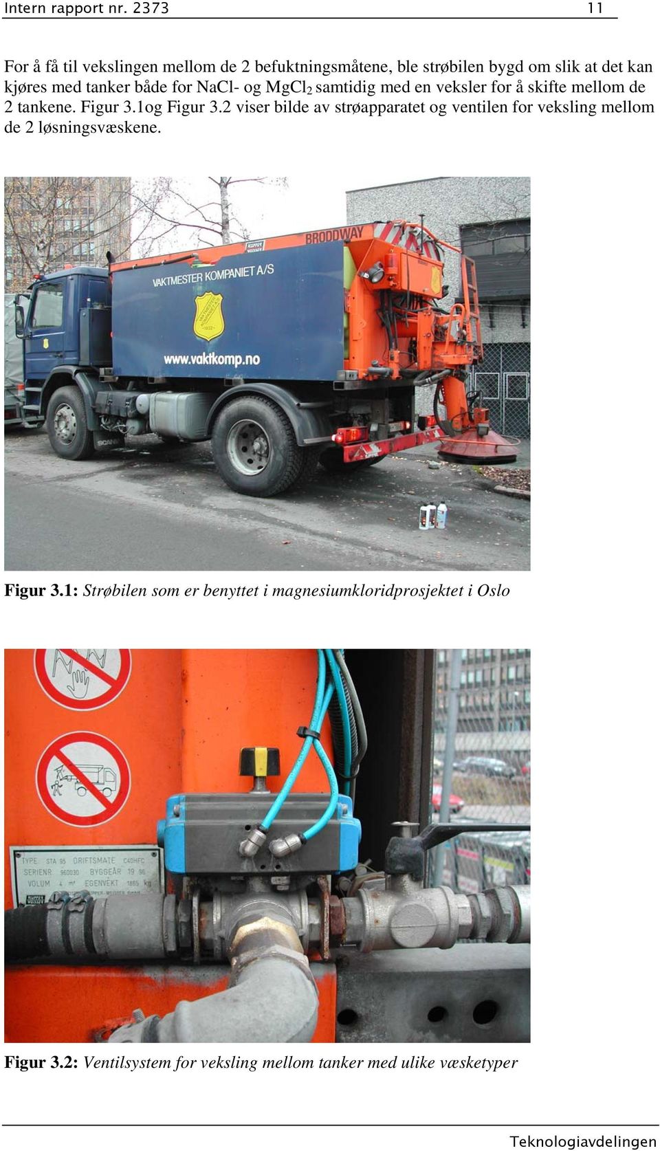 tanker både for NaCl- og MgCl 2 samtidig med en veksler for å skifte mellom de 2 tankene. Figur 3.1og Figur 3.