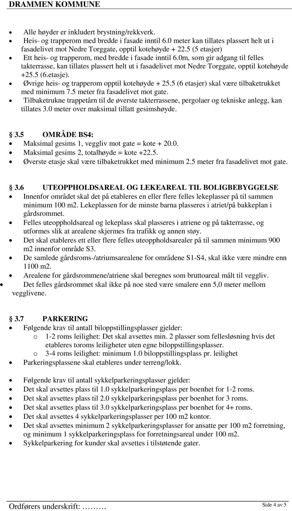 etasje). Øvrige heis- og trapperom opptil kotehøyde + 25.5 (6 etasjer) skal være tilbaketrukket med minimum 7.5 meter fra fasadelivet mot gate.