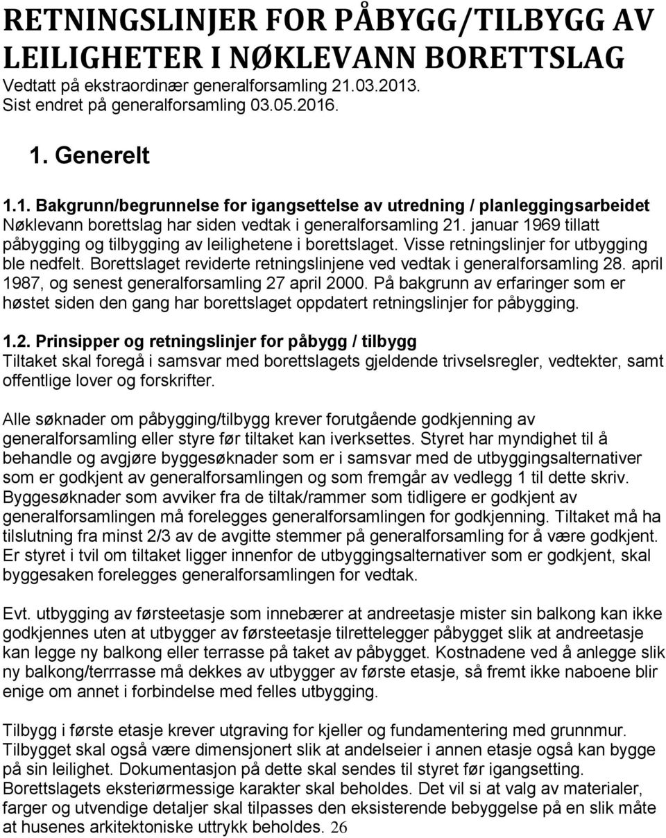 januar 1969 tillatt påbygging og tilbygging av leilighetene i borettslaget. Visse retningslinjer for utbygging ble nedfelt. Borettslaget reviderte retningslinjene ved vedtak i generalforsamling 28.