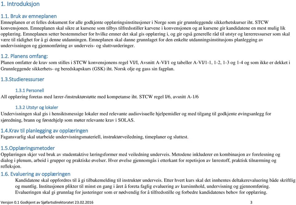 planen setter bestemmelser for hvilke emner det skal gis opplæring i, og gir også generelle råd til utstyr og lærerressurser som skal være til rådighet for å gi denne utdanningen.