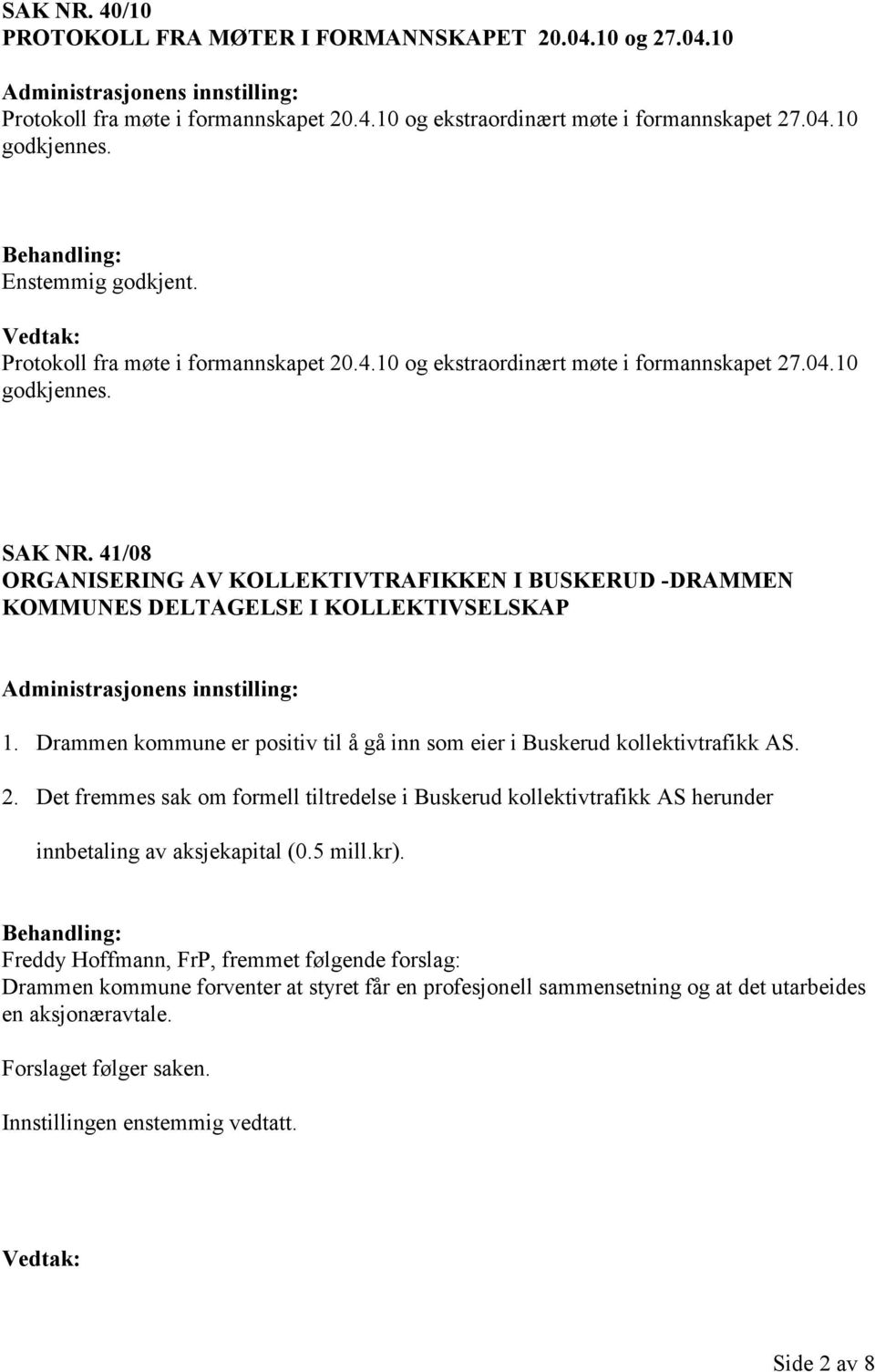 41/08 ORGANISERING AV KOLLEKTIVTRAFIKKEN I BUSKERUD -DRAMMEN KOMMUNES DELTAGELSE I KOLLEKTIVSELSKAP 1. Drammen kommune er positiv til å gå inn som eier i Buskerud kollektivtrafikk AS. 2.