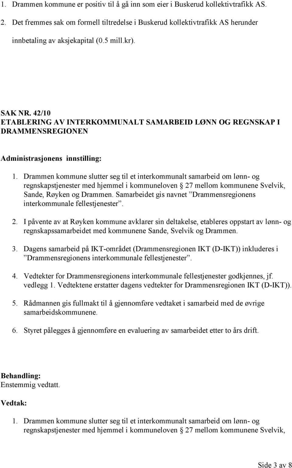 Drammen kommune slutter seg til et interkommunalt samarbeid om lønn- og regnskapstjenester med hjemmel i kommuneloven 27 mellom kommunene Svelvik, Sande, Røyken og Drammen.