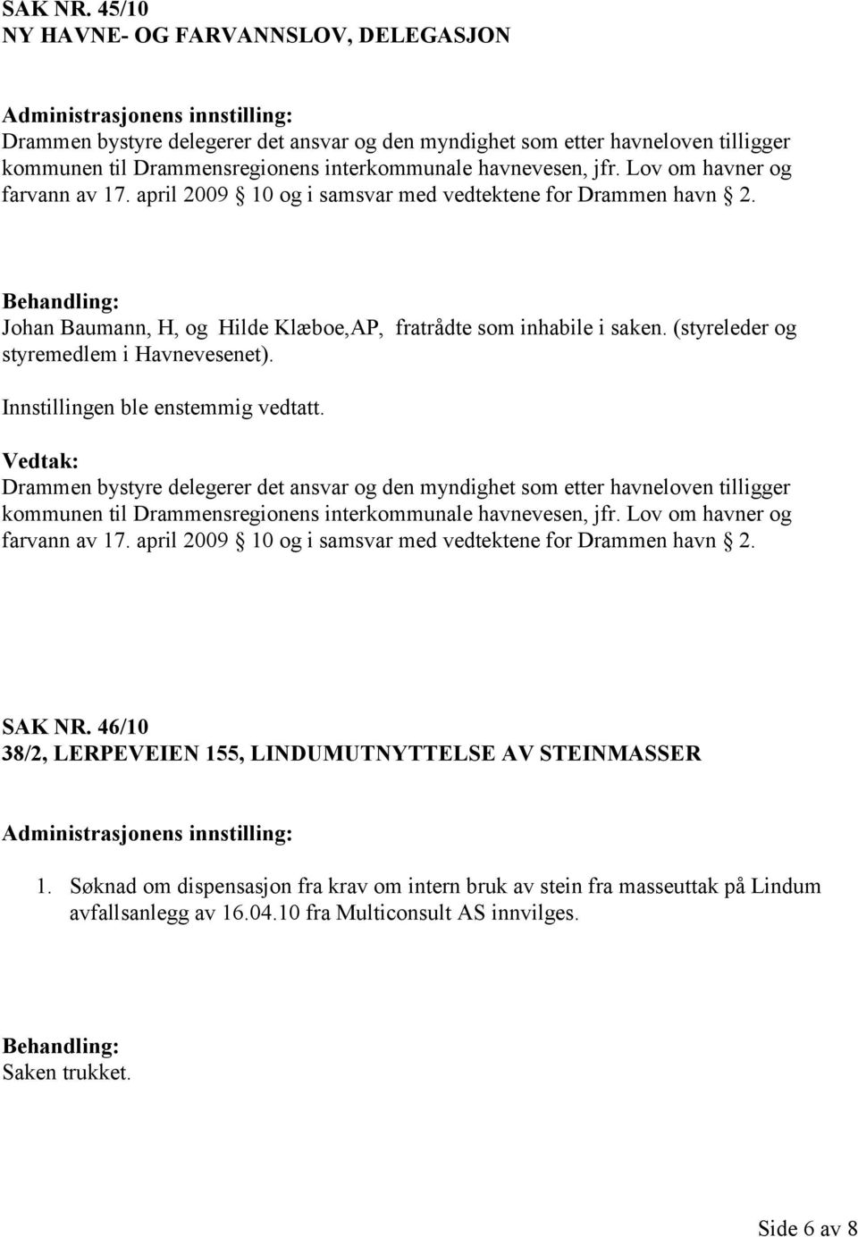 (styreleder og styremedlem i Havnevesenet). Innstillingen ble enstemmig vedtatt.