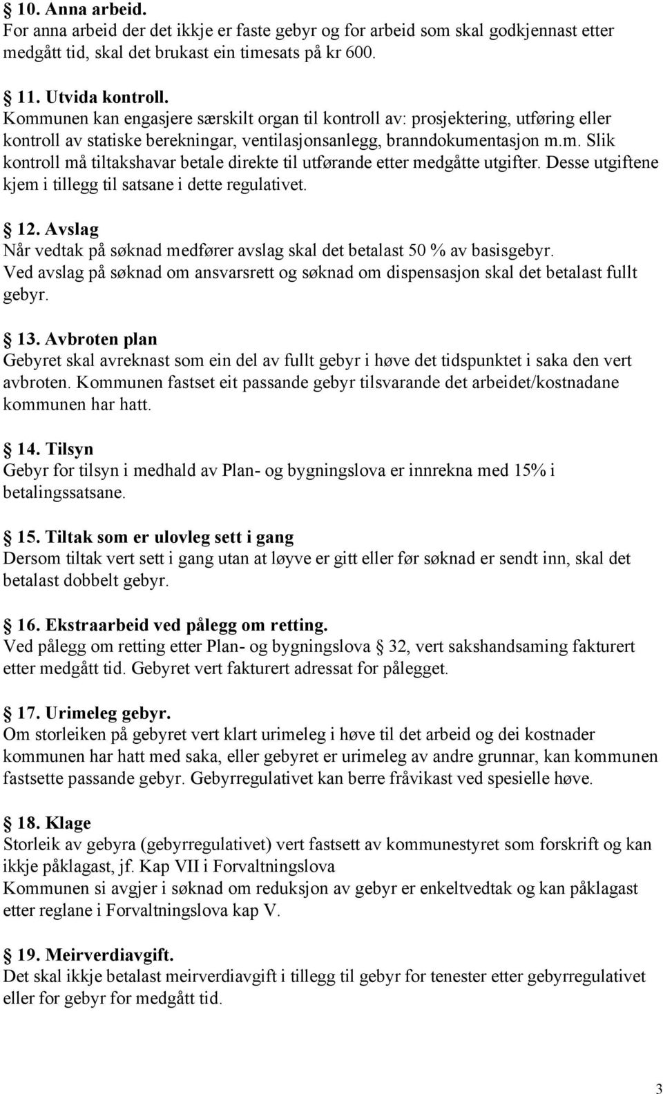 Desse utgiftene kjem i tillegg til satsane i dette regulativet. 12. Avslag Når vedtak på søknad medfører avslag skal det betalast 50 % av basisgebyr.