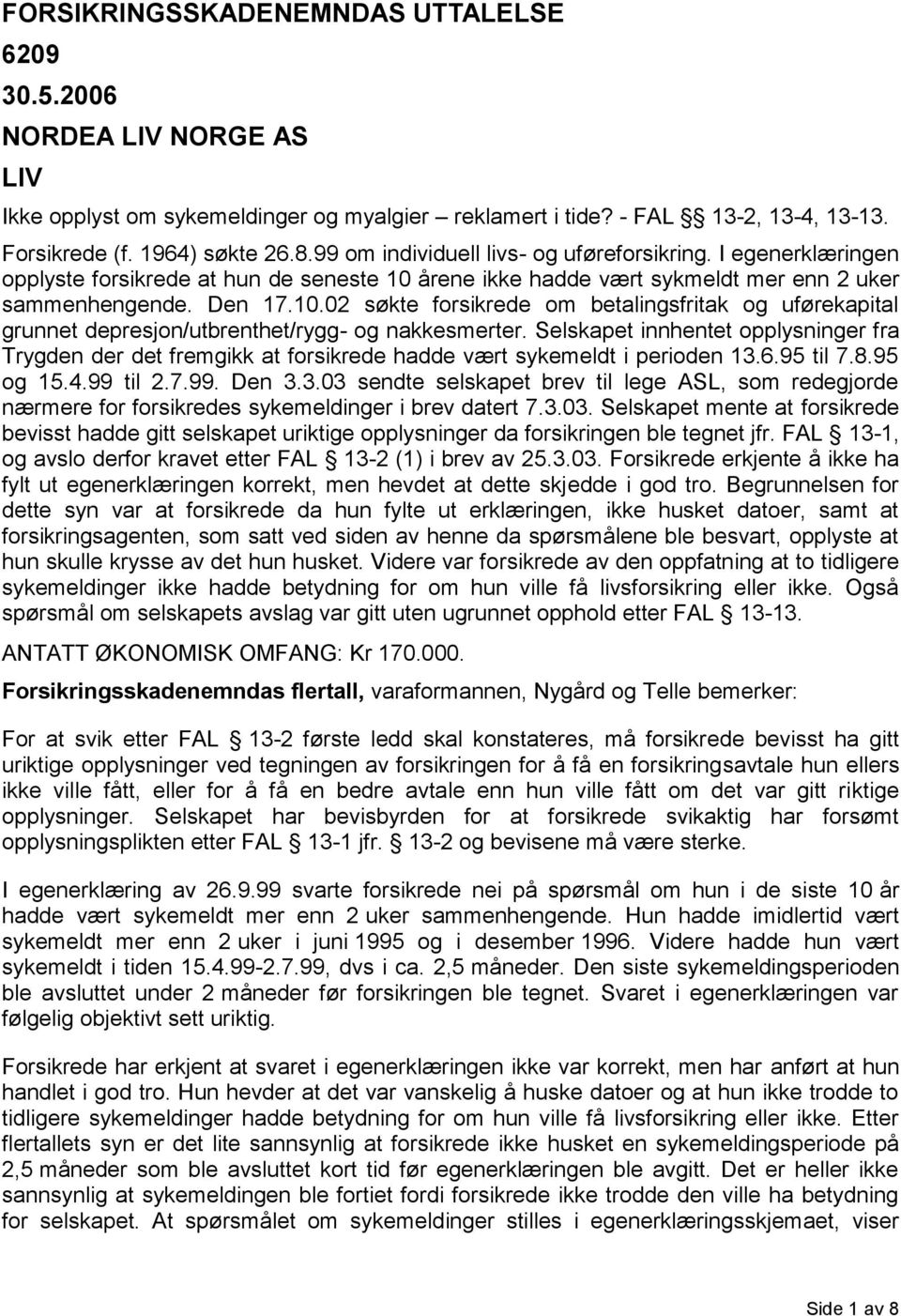 årene ikke hadde vært sykmeldt mer enn 2 uker sammenhengende. Den 17.10.02 søkte forsikrede om betalingsfritak og uførekapital grunnet depresjon/utbrenthet/rygg- og nakkesmerter.