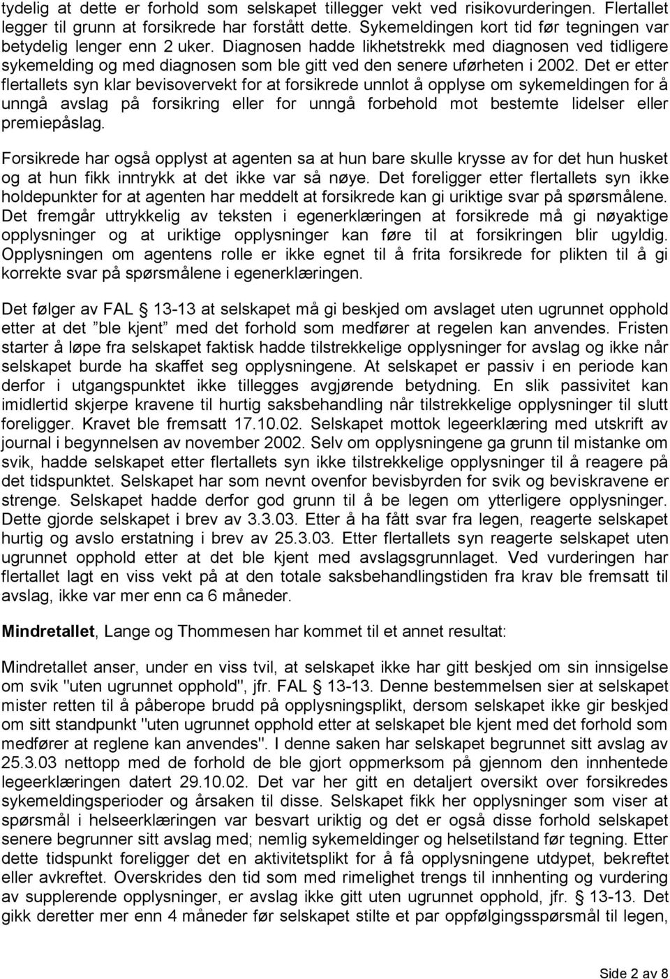 Diagnosen hadde likhetstrekk med diagnosen ved tidligere sykemelding og med diagnosen som ble gitt ved den senere uførheten i 2002.