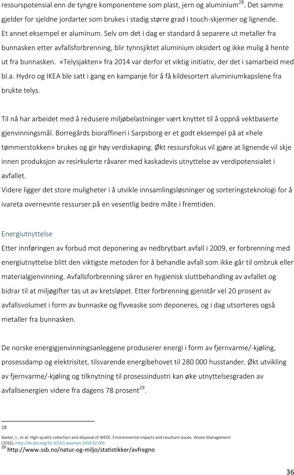 «Telysjakten» fra 2014 var derfor et viktig initiativ, der det i samarbeid med bl.a. Hydro og IKEA ble satt i gang en kampanje for å få kildesortert aluminiumkapslene fra brukte telys.