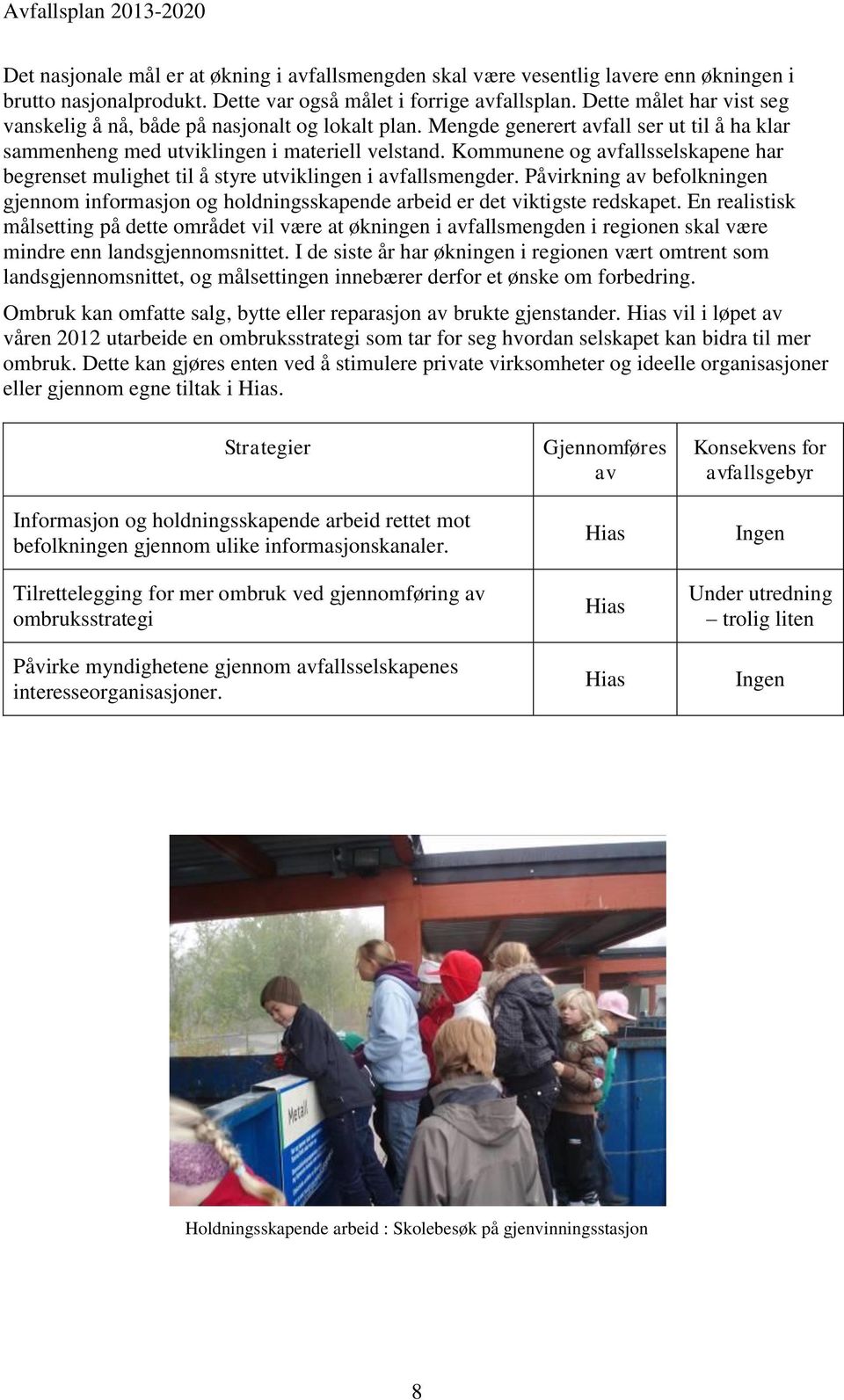 Kommunene og avfallsselskapene har begrenset mulighet til å styre utviklingen i avfallsmengder. Påvirkning av befolkningen gjennom informasjon og holdningsskapende arbeid er det viktigste redskapet.