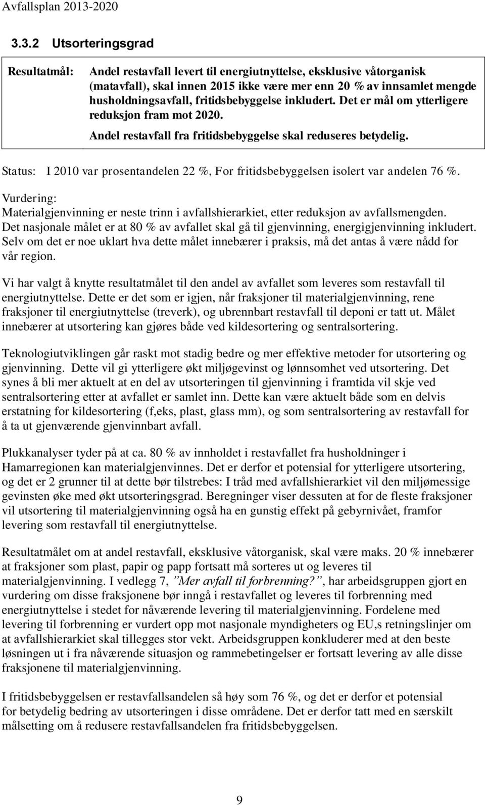 3.2 Utsorteringsgrad Resultatmål: Andel restavfall levert til energiutnyttelse, eksklusive våtorganisk (matavfall), skal innen 2015 ikke være mer enn 20 % av innsamlet mengde husholdningsavfall,