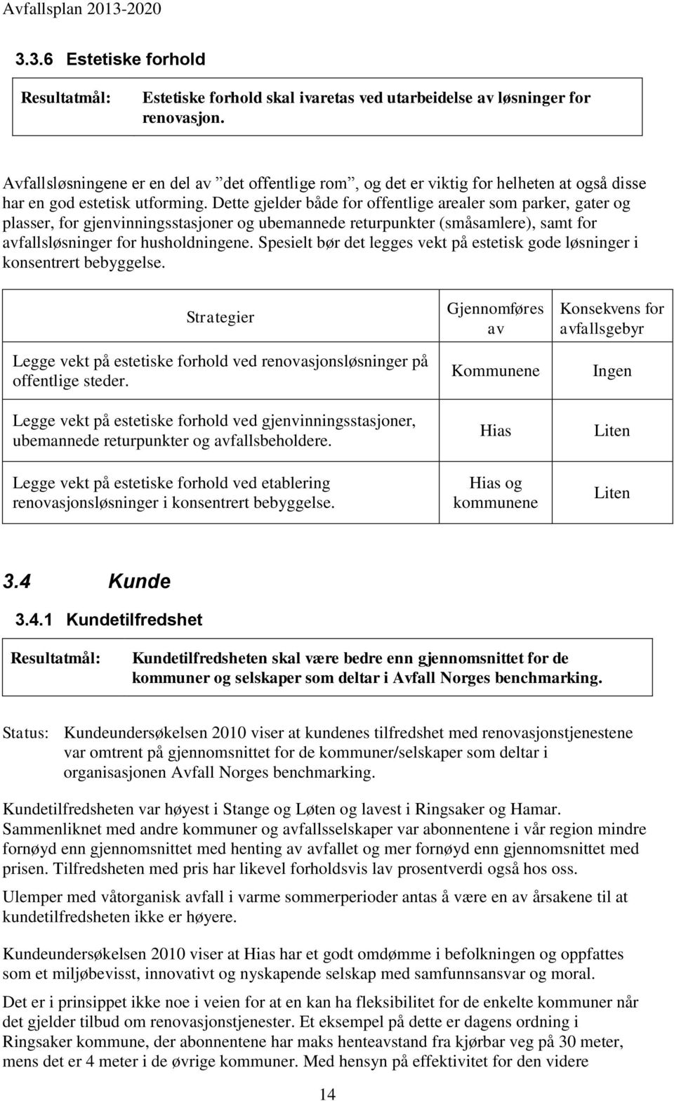 Dette gjelder både for offentlige arealer som parker, gater og plasser, for gjenvinningsstasjoner og ubemannede returpunkter (småsamlere), samt for avfallsløsninger for husholdningene.