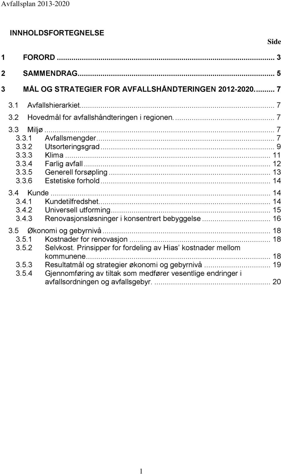 .. 14 3.4.2 Universell utforming... 15 3.4.3 Renovasjonsløsninger i konsentrert bebyggelse... 16 3.5 Økonomi og gebyrnivå... 18 3.5.1 Kostnader for renovasjon... 18 3.5.2 Selvkost.