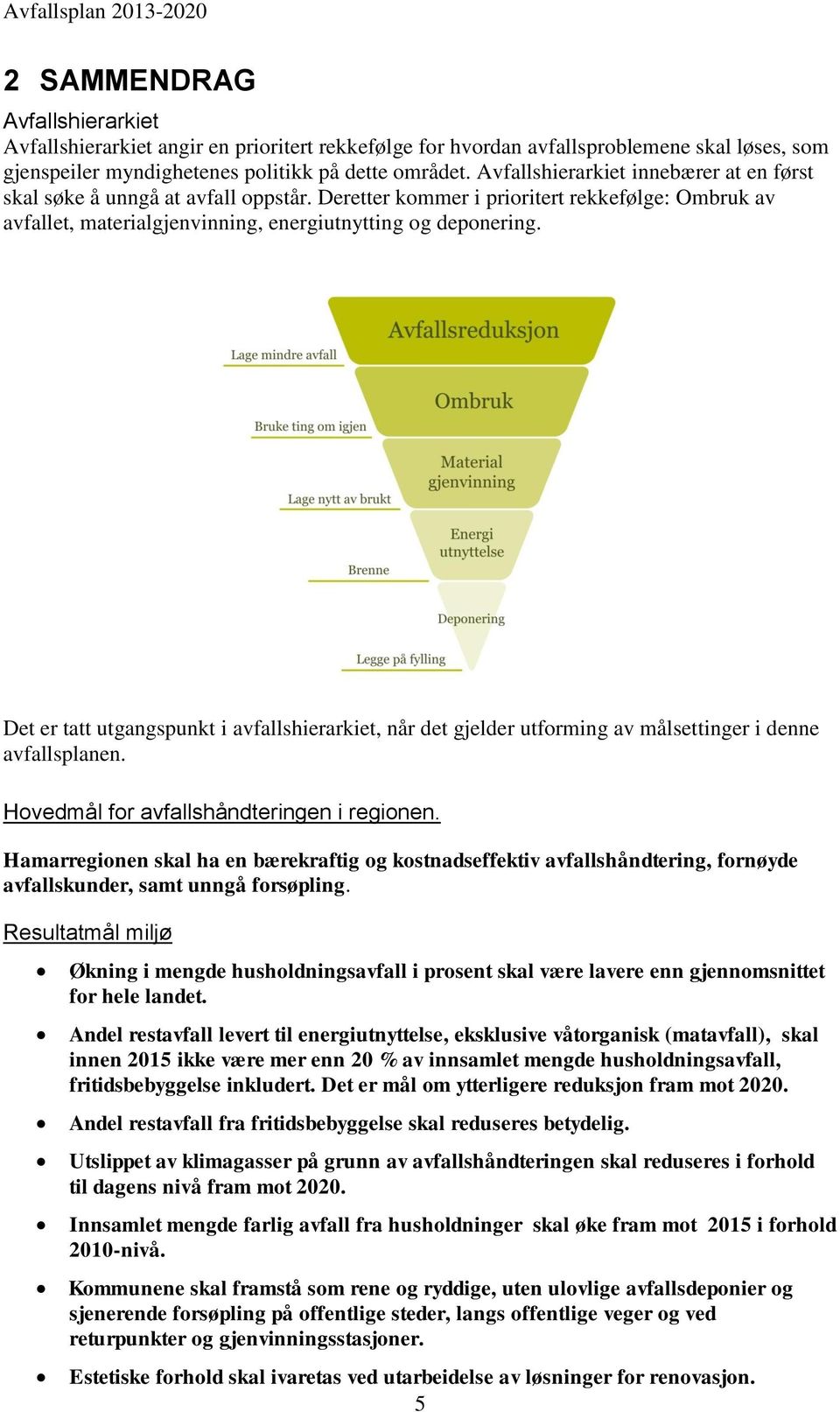 Det er tatt utgangspunkt i avfallshierarkiet, når det gjelder utforming av målsettinger i denne avfallsplanen. Hovedmål for avfallshåndteringen i regionen.