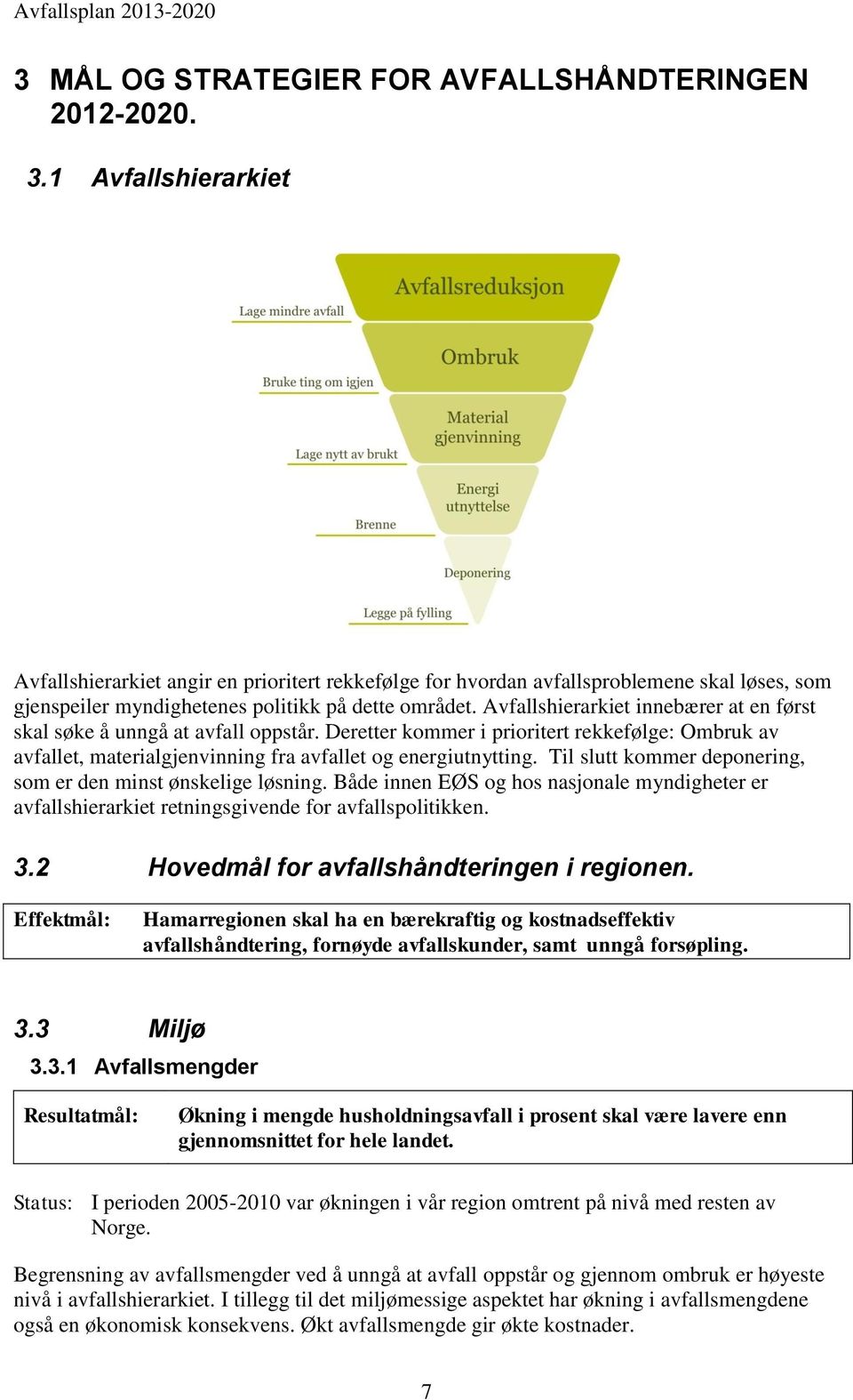 Til slutt kommer deponering, som er den minst ønskelige løsning. Både innen EØS og hos nasjonale myndigheter er avfallshierarkiet retningsgivende for avfallspolitikken. 3.