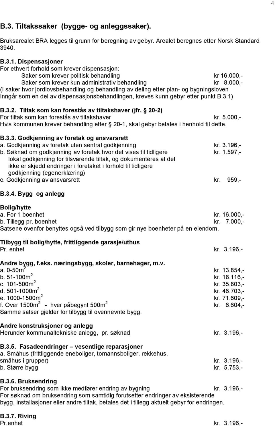 000,- (I saker hvor jordlovsbehandling og behandling av deling etter plan- og bygningsloven Inngår som en del av dispensasjonsbehandlingen, kreves kunn gebyr etter punkt B.3.1) B.3.2.