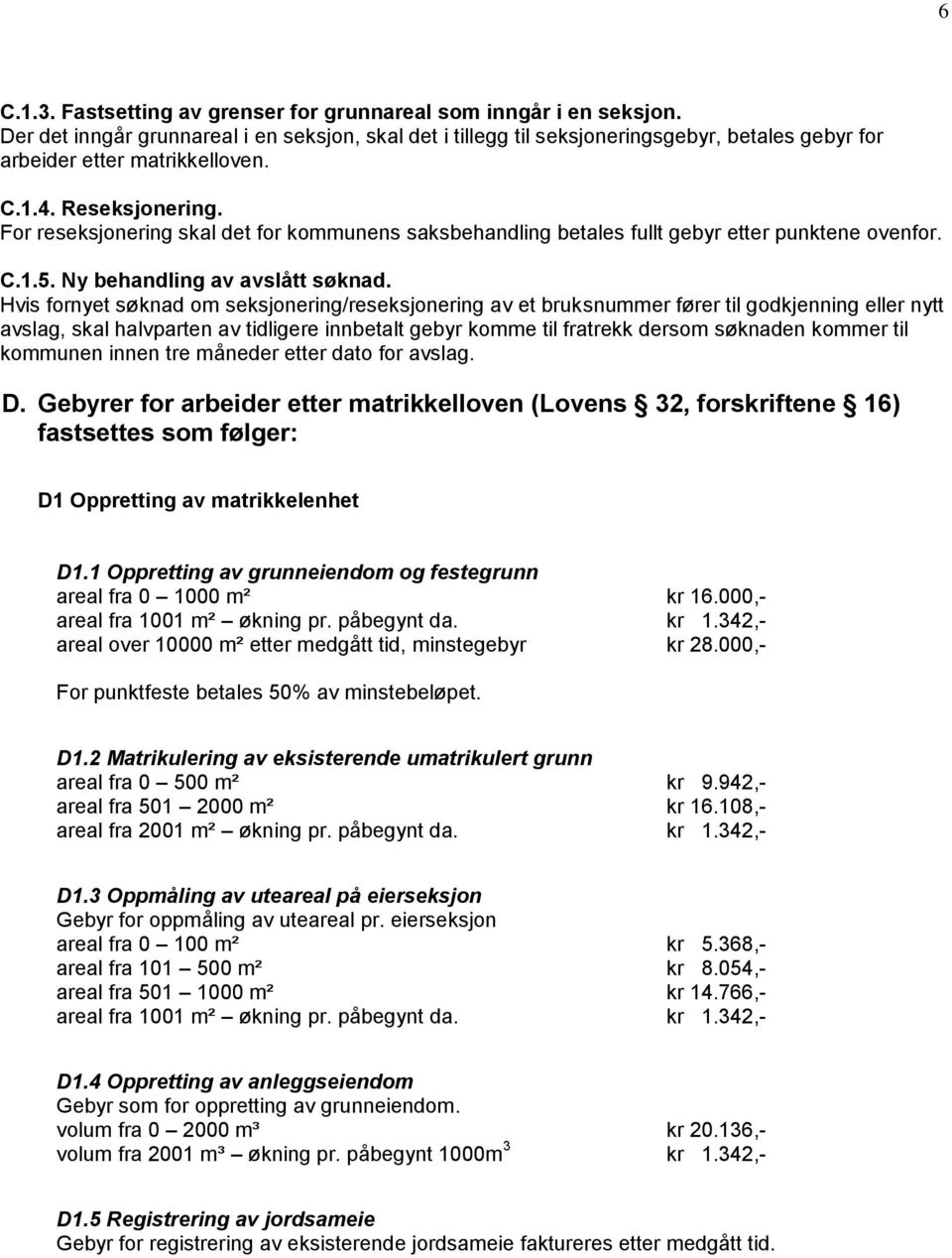 For reseksjonering skal det for kommunens saksbehandling betales fullt gebyr etter punktene ovenfor. C.1.5. Ny behandling av avslått søknad.