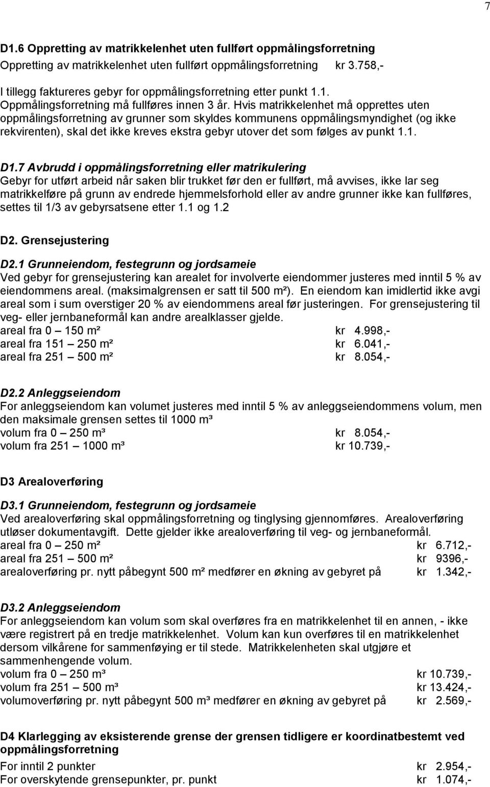 Hvis matrikkelenhet må opprettes uten oppmålingsforretning av grunner som skyldes kommunens oppmålingsmyndighet (og ikke rekvirenten), skal det ikke kreves ekstra gebyr utover det som følges av punkt