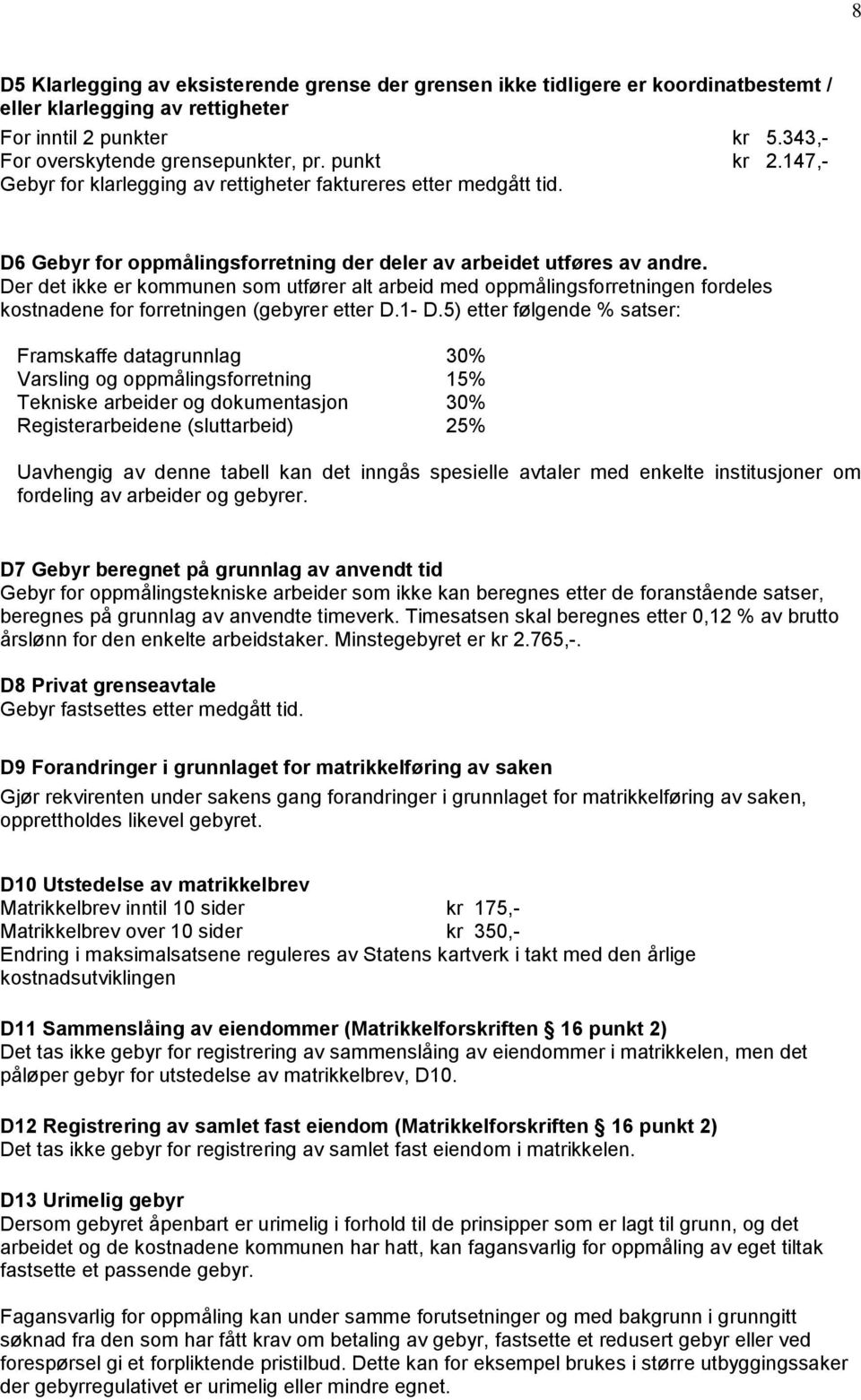 Der det ikke er kommunen som utfører alt arbeid med oppmålingsforretningen fordeles kostnadene for forretningen (gebyrer etter D.1- D.