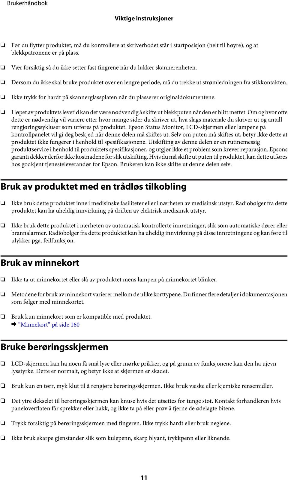 Ikke trykk for hardt på skannerglassplaten når du plasserer originaldokumentene. I løpet av produktets levetid kan det være nødvendig å skifte ut blekkputen når den er blitt mettet.