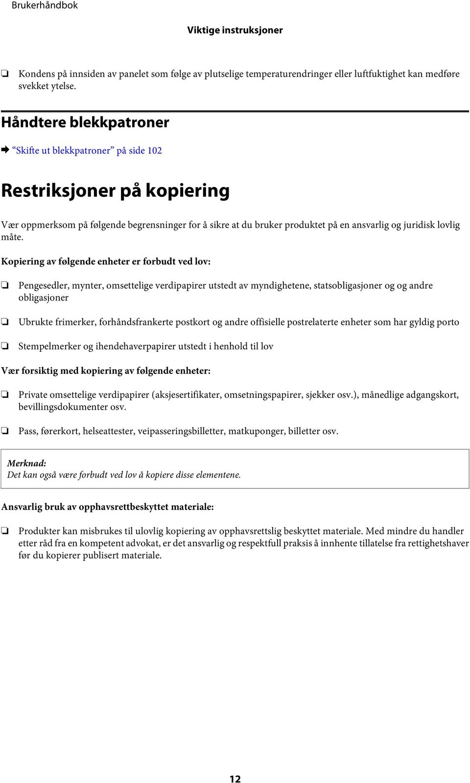 måte. Kopiering av følgende enheter er forbudt ved lov: Pengesedler, mynter, omsettelige verdipapirer utstedt av myndighetene, statsobligasjoner og og andre obligasjoner Ubrukte frimerker,