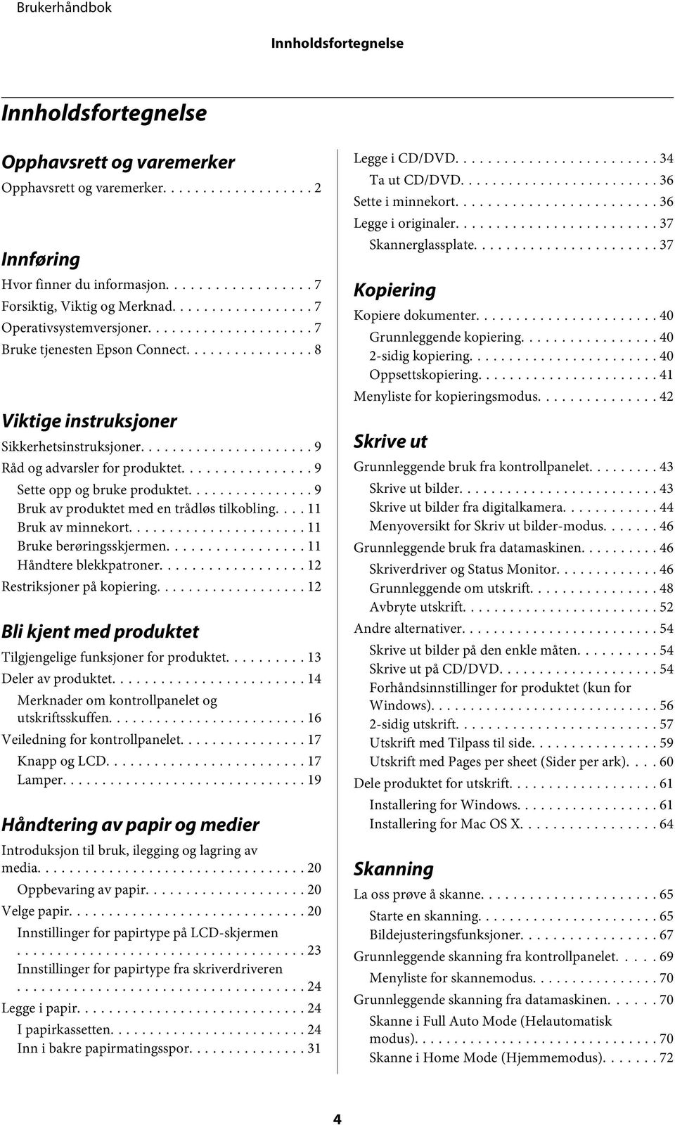 .. 9 Bruk av produktet med en trådløs tilkobling.... 11 Bruk av minnekort... 11 Bruke berøringsskjermen... 11 Håndtere blekkpatroner... 12 Restriksjoner på kopiering.