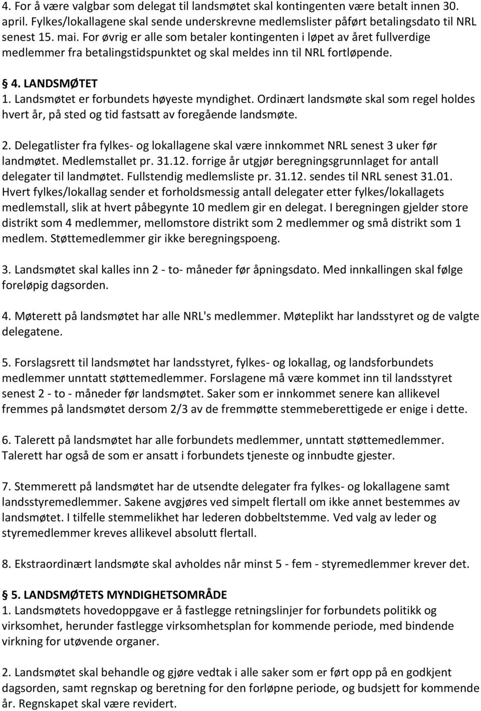 Landsmøtet er forbundets høyeste myndighet. Ordinært landsmøte skal som regel holdes hvert år, på sted og tid fastsatt av foregående landsmøte. 2.