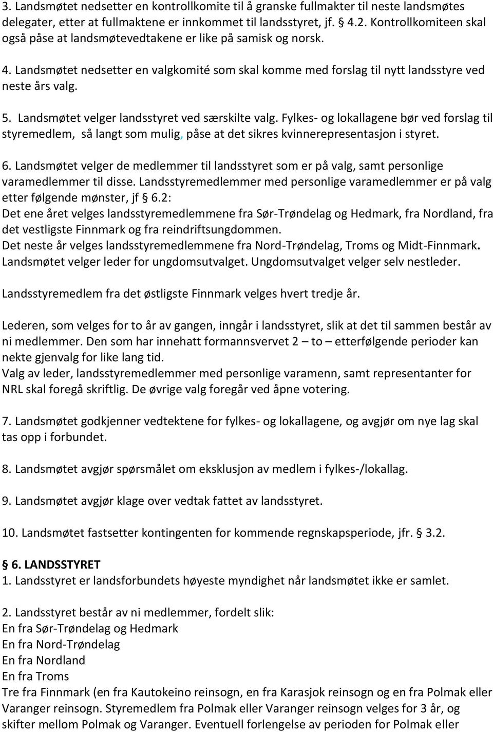 Landsmøtet velger landsstyret ved særskilte valg. Fylkes- og lokallagene bør ved forslag til styremedlem, så langt som mulig, påse at det sikres kvinnerepresentasjon i styret. 6.