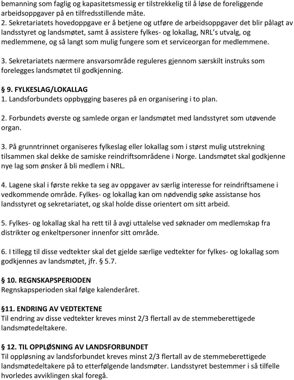 mulig fungere som et serviceorgan for medlemmene. 3. Sekretariatets nærmere ansvarsområde reguleres gjennom særskilt instruks som forelegges landsmøtet til godkjenning. 9. FYLKESLAG/LOKALLAG 1.