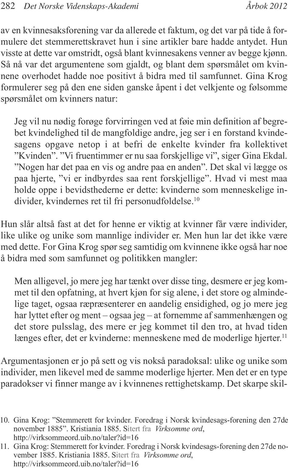 Så nå var det argumentene som gjaldt, og blant dem spørsmålet om kvinnene overhodet hadde noe positivt å bidra med til samfunnet.