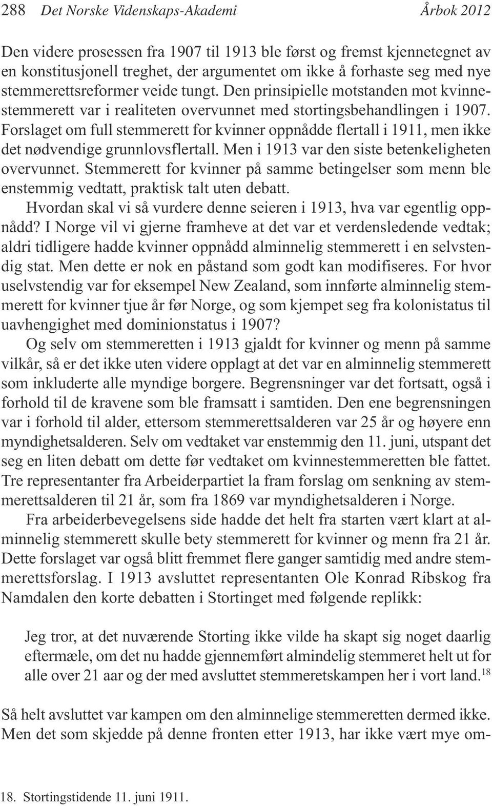 Forslaget om full stemmerett for kvinner oppnådde flertall i 1911, men ikke det nødvendige grunnlovsflertall. Men i 1913 var den siste betenkeligheten overvunnet.