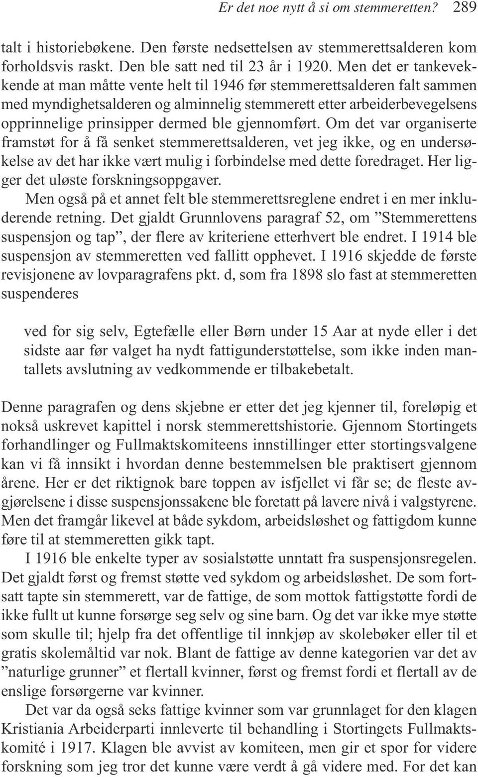 ble gjennomført. Om det var organiserte framstøt for å få senket stemmerettsalderen, vet jeg ikke, og en undersøkelse av det har ikke vært mulig i forbindelse med dette foredraget.