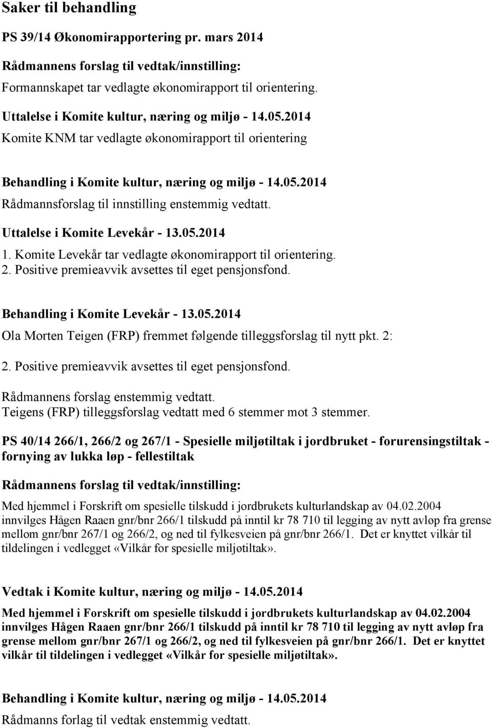 Komite Levekår tar vedlagte økonomirapport til orientering. 2. Positive premieavvik avsettes til eget pensjonsfond. Behandling i Komite Levekår - 13.05.