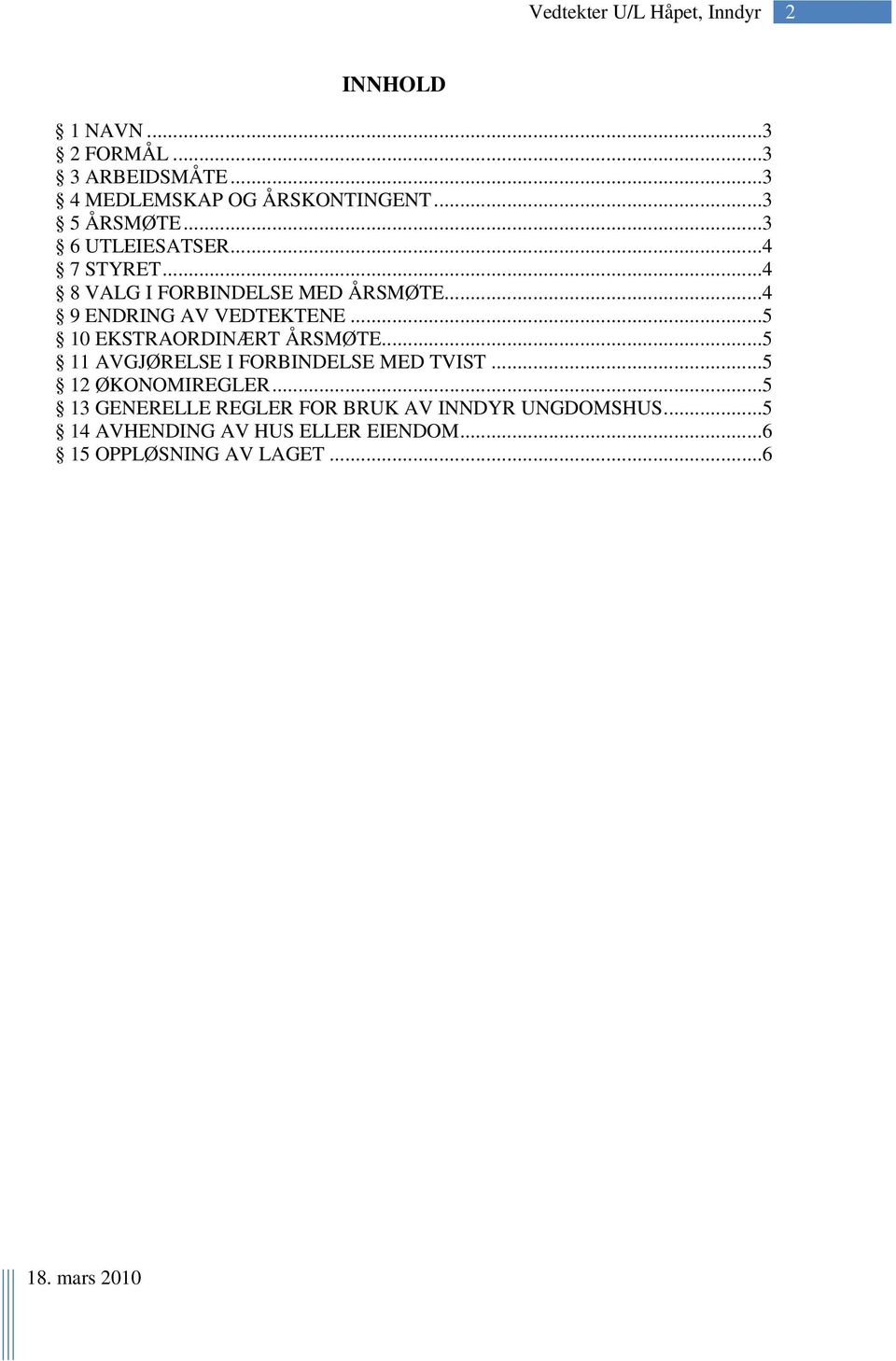 ..5 10 EKSTRAORDINÆRT ÅRSMØTE...5 11 AVGJØRELSE I FORBINDELSE MED TVIST...5 12 ØKONOMIREGLER.