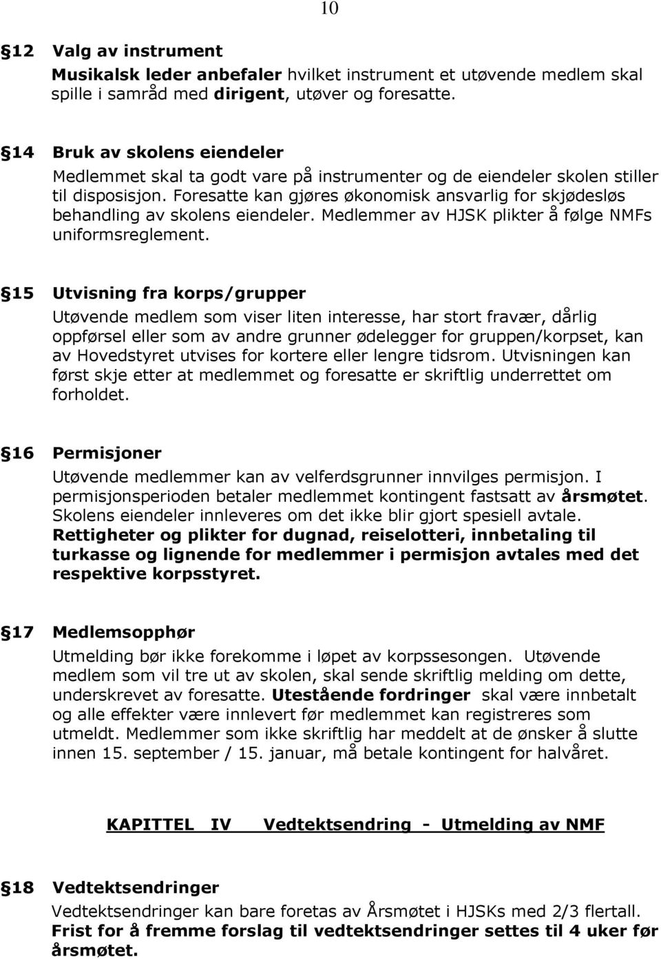 Foresatte kan gjøres økonomisk ansvarlig for skjødesløs behandling av skolens eiendeler. Medlemmer av HJSK plikter å følge NMFs uniformsreglement.