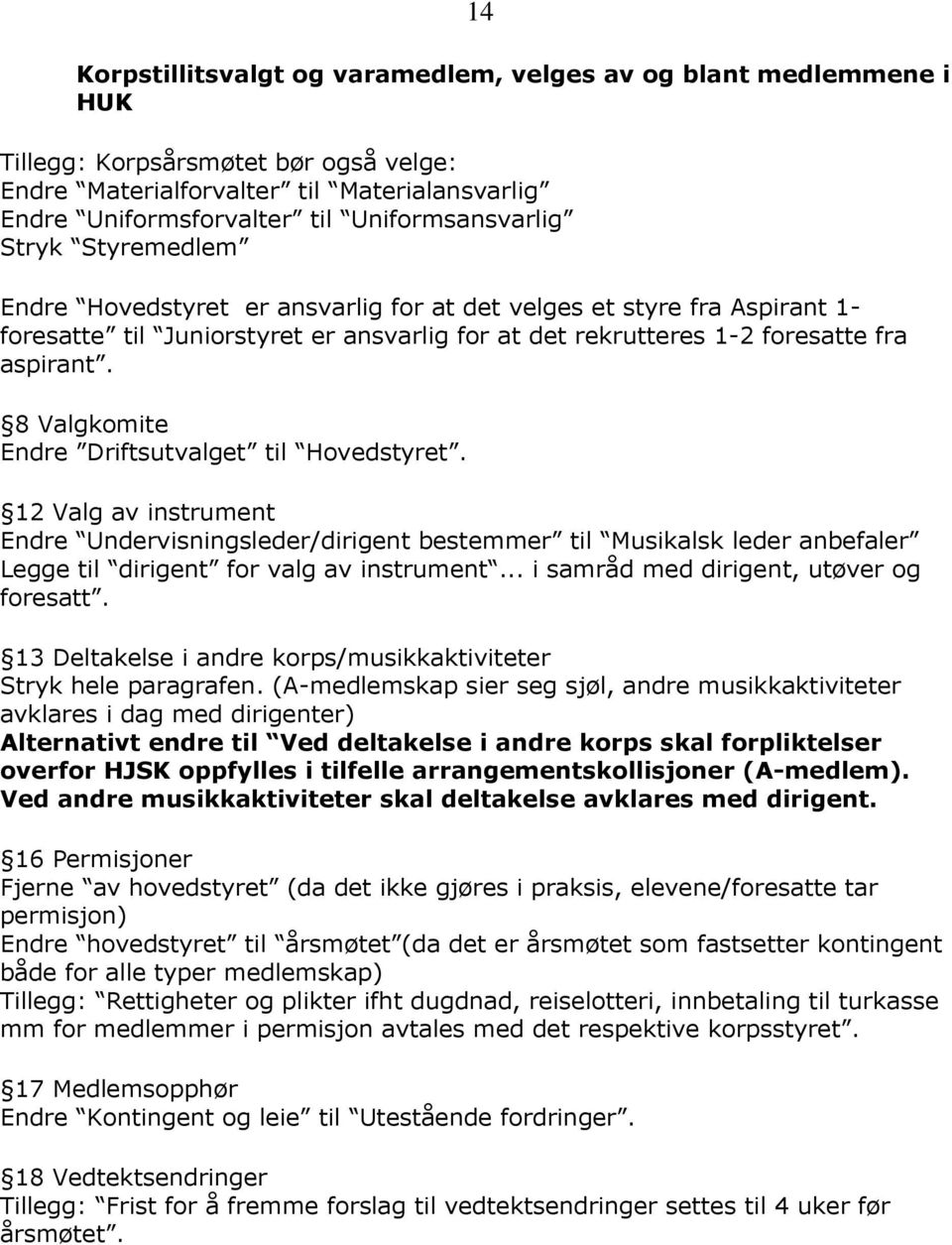 8 Valgkomite Endre Driftsutvalget til Hovedstyret. 12 Valg av instrument Endre Undervisningsleder/dirigent bestemmer til Musikalsk leder anbefaler Legge til dirigent for valg av instrument.