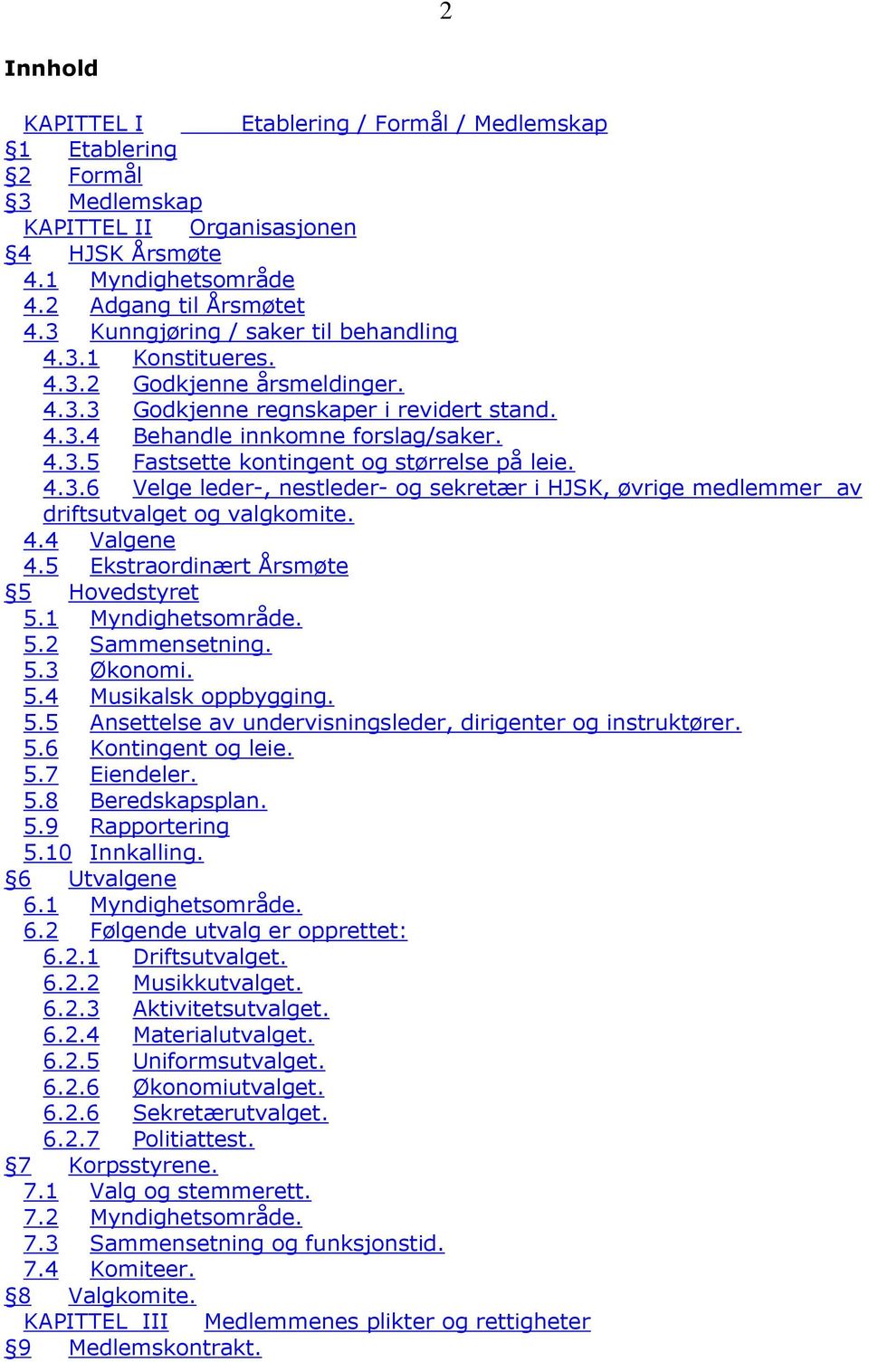 4.3.6 Velge leder-, nestleder- og sekretær i HJSK, øvrige medlemmer av driftsutvalget og valgkomite. 4.4 Valgene 4.5 Ekstraordinært Årsmøte 5 Hovedstyret 5.1 Myndighetsområde. 5.2 Sammensetning. 5.3 Økonomi.