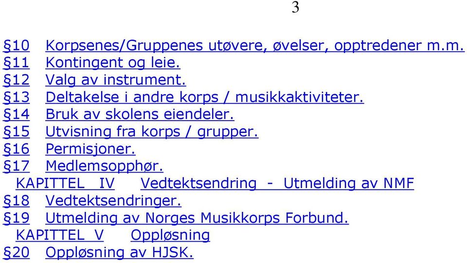 15 Utvisning fra korps / grupper. 16 Permisjoner. 17 Medlemsopphør.