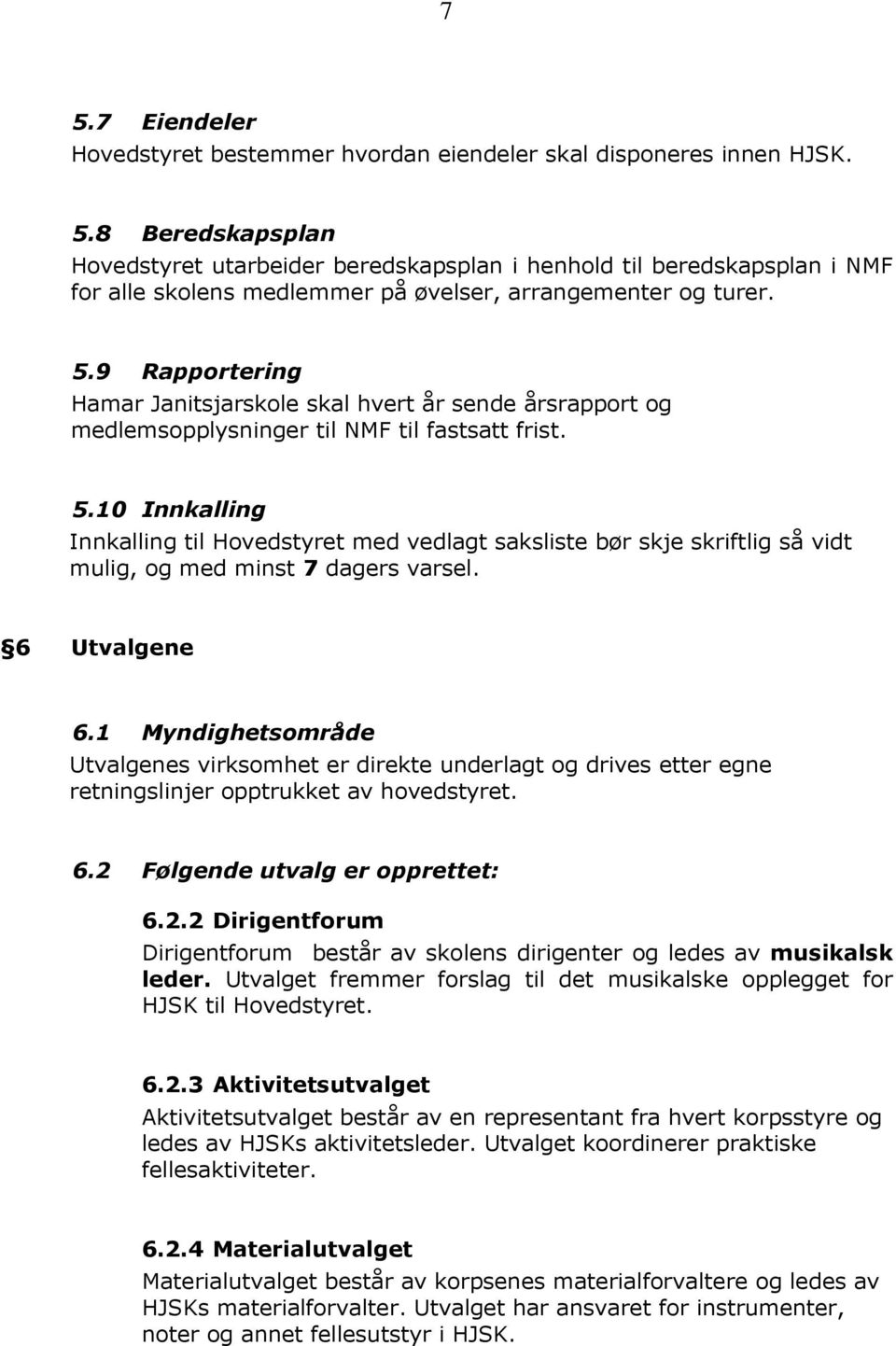 10 Innkalling Innkalling til Hovedstyret med vedlagt saksliste bør skje skriftlig så vidt mulig, og med minst 7 dagers varsel. 6 Utvalgene 6.