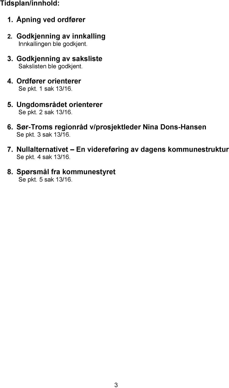 Ungdomsrådet orienterer Se pkt. 2 sak 13/16. 6. Sør-Troms regionråd v/prosjektleder Nina Dons-Hansen Se pkt.