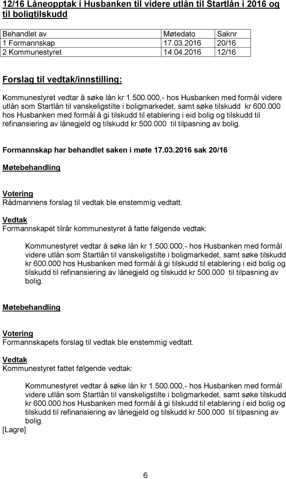 000,- hos Husbanken med formål videre utlån som Startlån til vanskeligstilte i boligmarkedet, samt søke tilskudd kr 600.