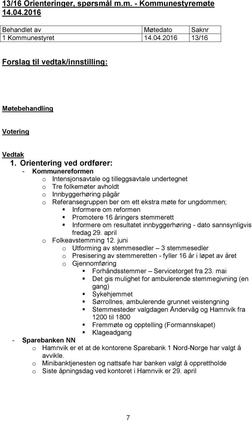 Informere om reformen Promotere 16 åringers stemmerett Informere om resultatet innbyggerhøring - dato sannsynligvis fredag 29. april o Folkeavstemming 12.