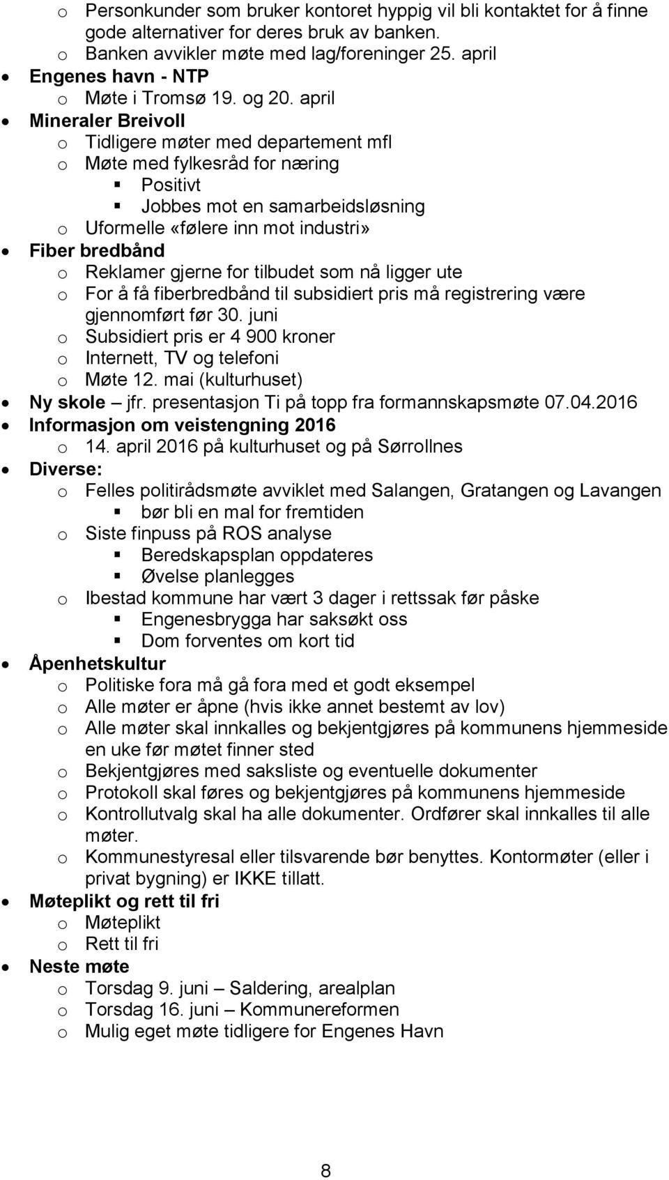 april Mineraler Breivoll o Tidligere møter med departement mfl o Møte med fylkesråd for næring Positivt Jobbes mot en samarbeidsløsning o Uformelle «følere inn mot industri» Fiber bredbånd o Reklamer