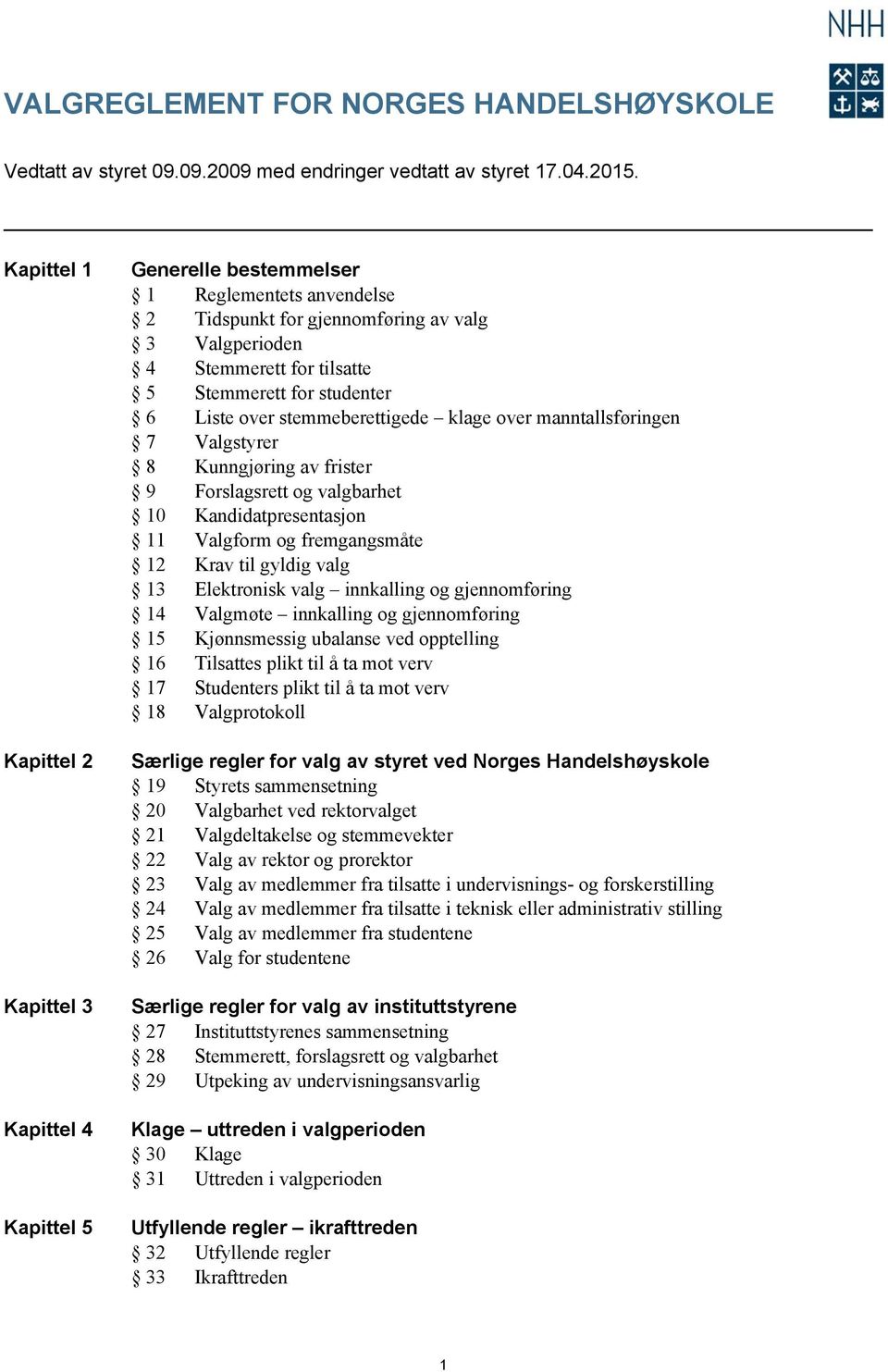 studenter 6 Liste over stemmeberettigede klage over manntallsføringen 7 Valgstyrer 8 Kunngjøring av frister 9 Forslagsrett og valgbarhet 10 Kandidatpresentasjon 11 Valgform og fremgangsmåte 12 Krav