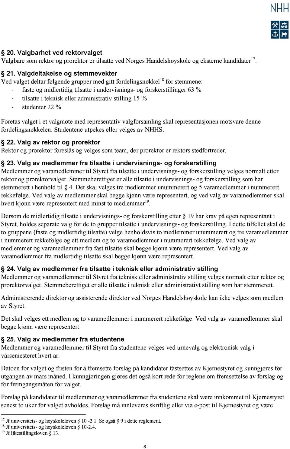 teknisk eller administrativ stilling 15 % studenter 22 % Foretas valget i et valgmøte med representativ valgforsamling skal representasjonen motsvare denne fordelingsnøkkelen.