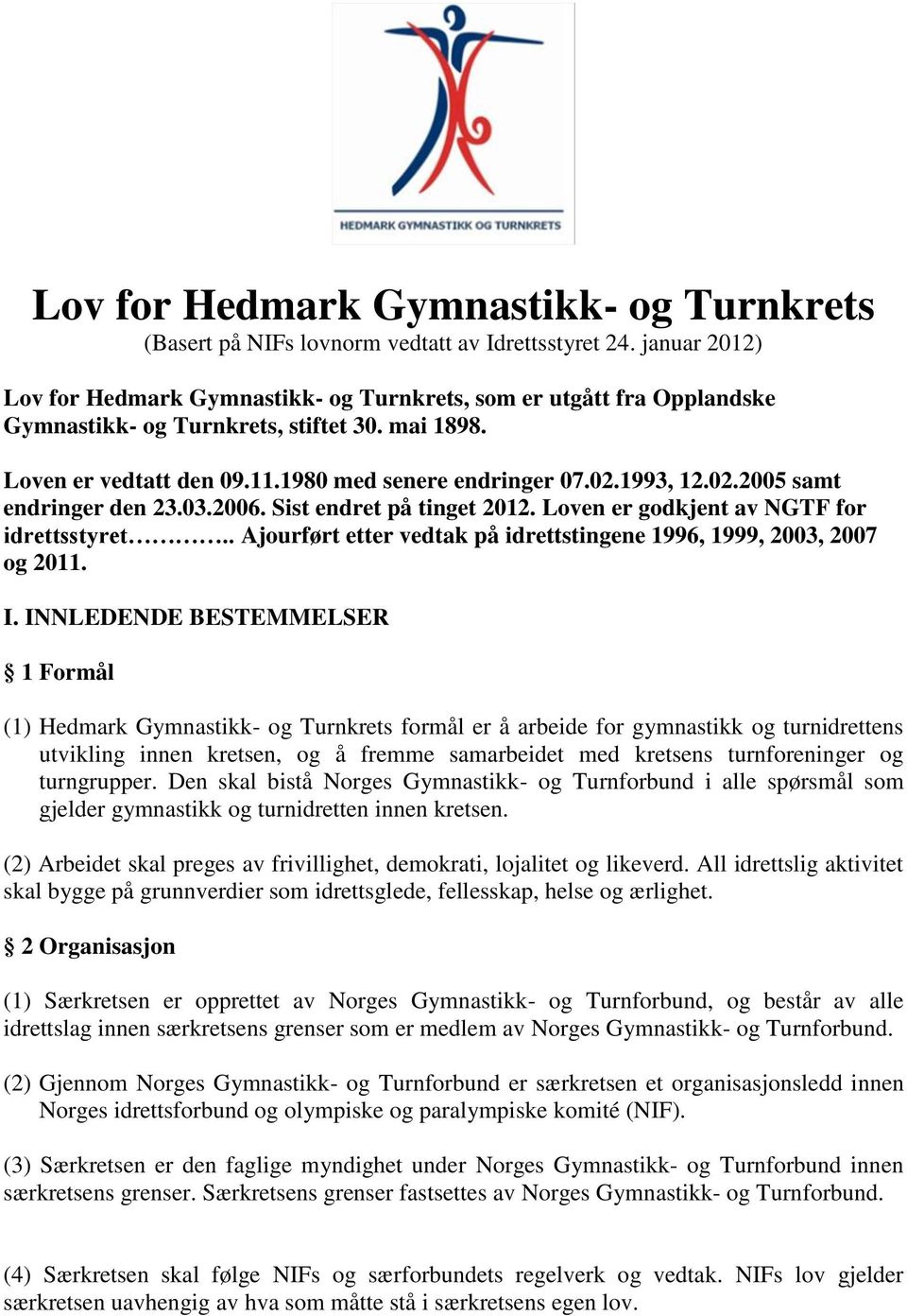 02.2005 samt endringer den 23.03.2006. Sist endret på tinget 2012. Loven er godkjent av NGTF for idrettsstyret.. Ajourført etter vedtak på idrettstingene 1996, 1999, 2003, 2007 og 2011. I.