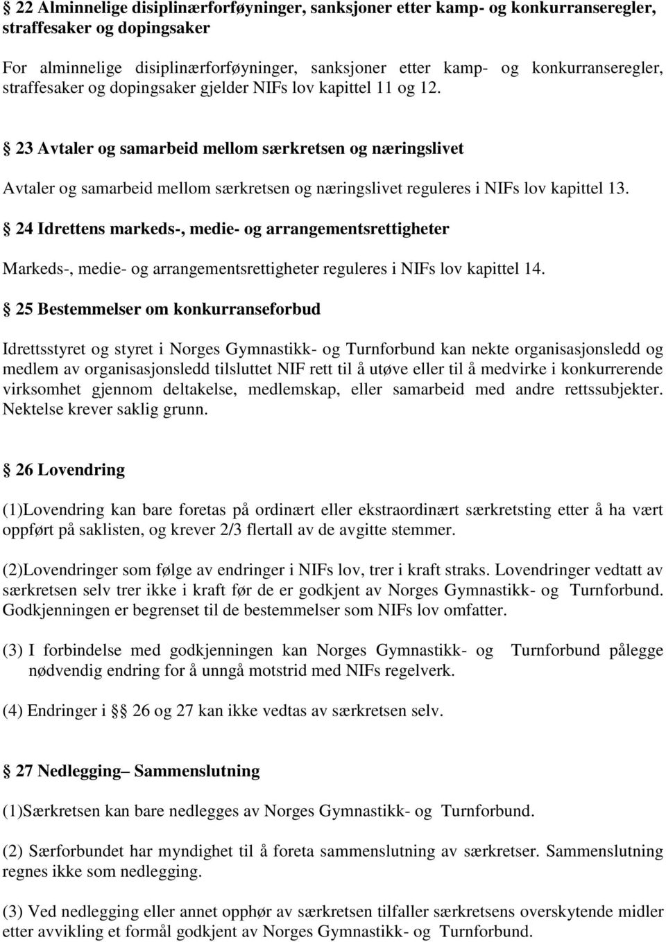 23 Avtaler og samarbeid mellom særkretsen og næringslivet Avtaler og samarbeid mellom særkretsen og næringslivet reguleres i NIFs lov kapittel 13.