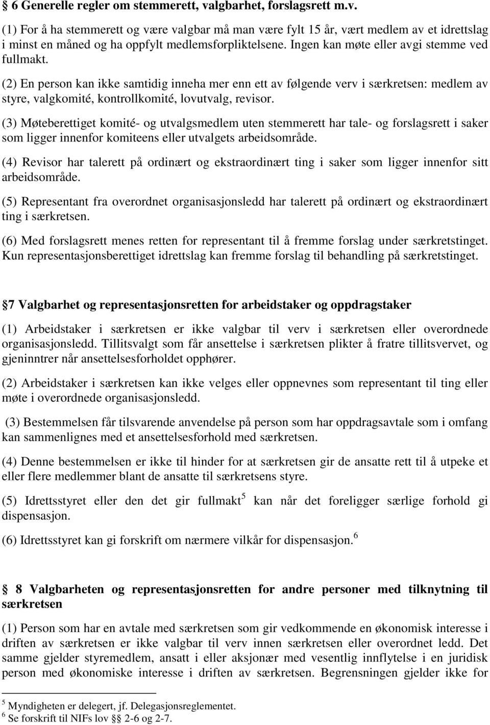 (3) Møteberettiget komité- og utvalgsmedlem uten stemmerett har tale- og forslagsrett i saker som ligger innenfor komiteens eller utvalgets arbeidsområde.