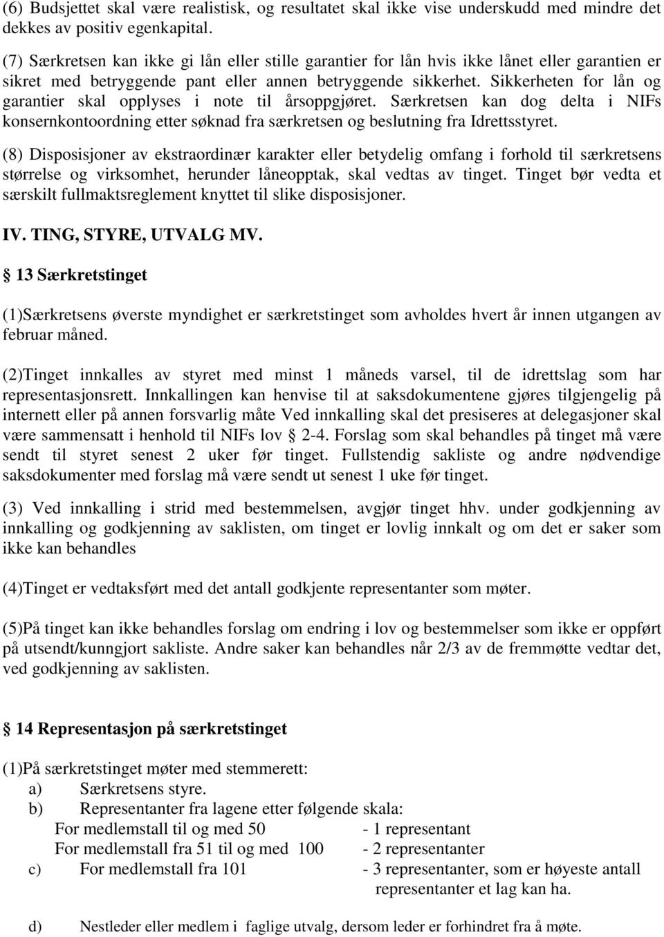 Sikkerheten for lån og garantier skal opplyses i note til årsoppgjøret. Særkretsen kan dog delta i NIFs konsernkontoordning etter søknad fra særkretsen og beslutning fra Idrettsstyret.